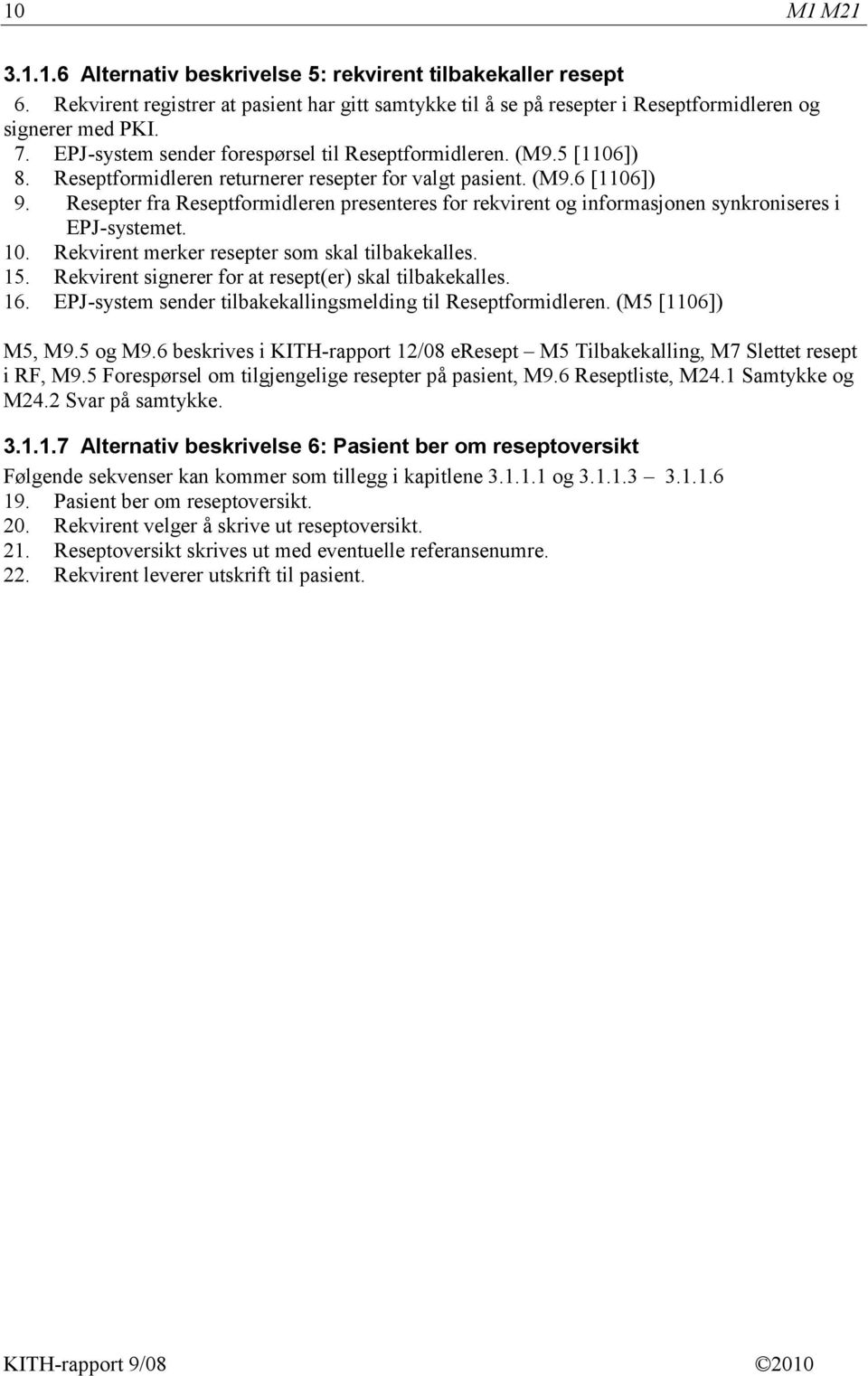 Resepter fra Reseptformidleren presenteres for rekvirent og informasjonen synkroniseres i EPJ-systemet. 10. Rekvirent merker resepter som skal tilbakekalles. 15.