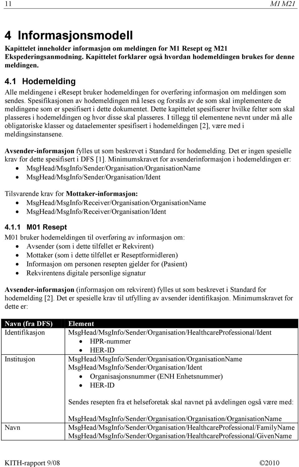 Dette kapittelet spesifiserer hvilke felter som skal plasseres i hodemeldingen og hvor disse skal plasseres.