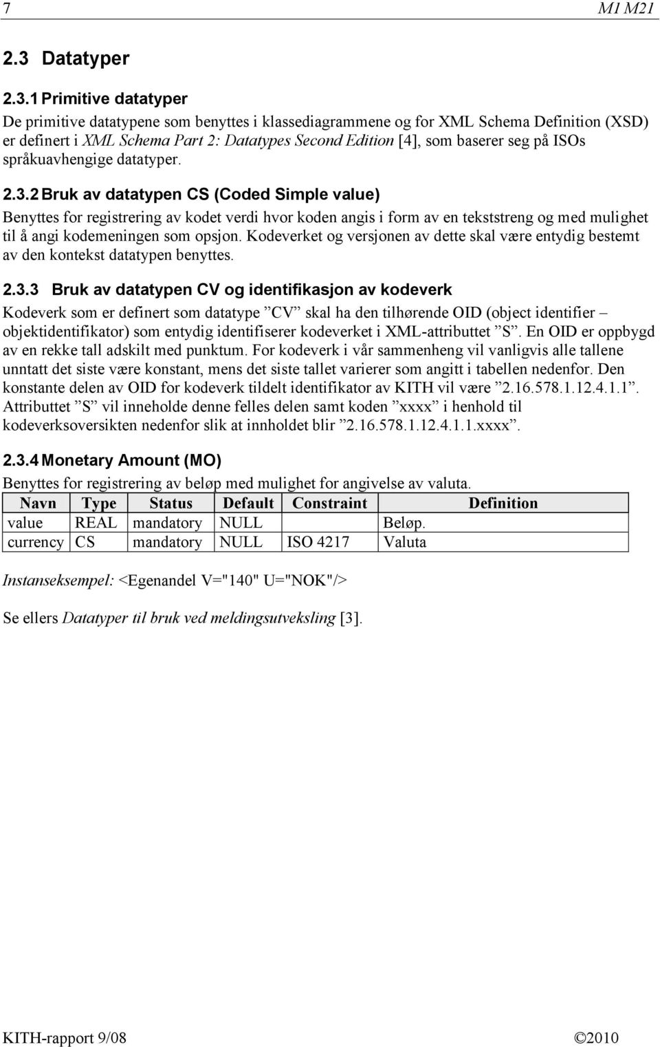 1 Primitive datatyper De primitive datatypene som benyttes i klassediagrammene og for XML Schema Definition (XSD) er definert i XML Schema Part 2: Datatypes Second Edition [4], som baserer seg på