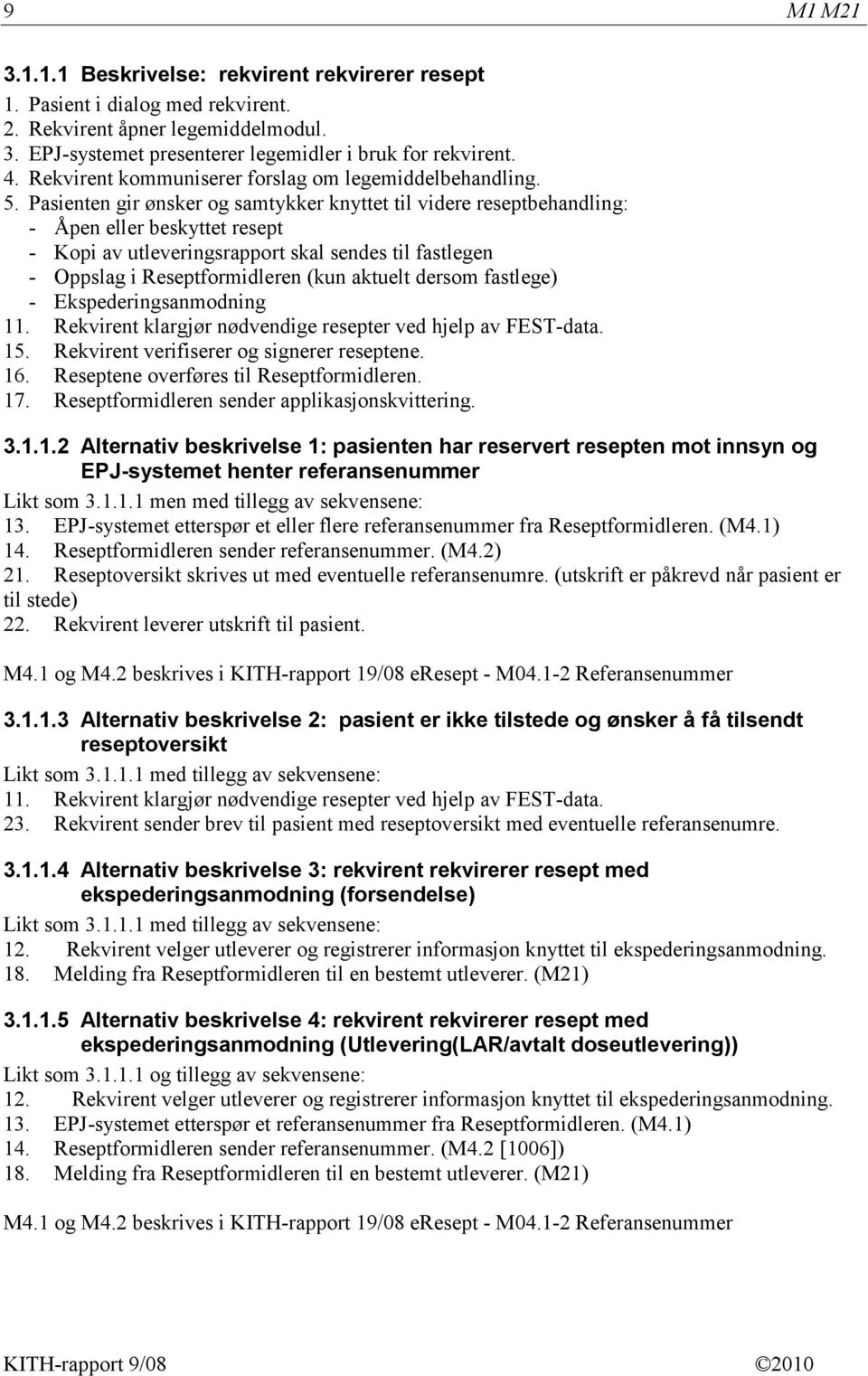 Pasienten gir ønsker og samtykker knyttet til videre reseptbehandling: - Åpen eller beskyttet resept - Kopi av utleveringsrapport skal sendes til fastlegen - Oppslag i Reseptformidleren (kun aktuelt