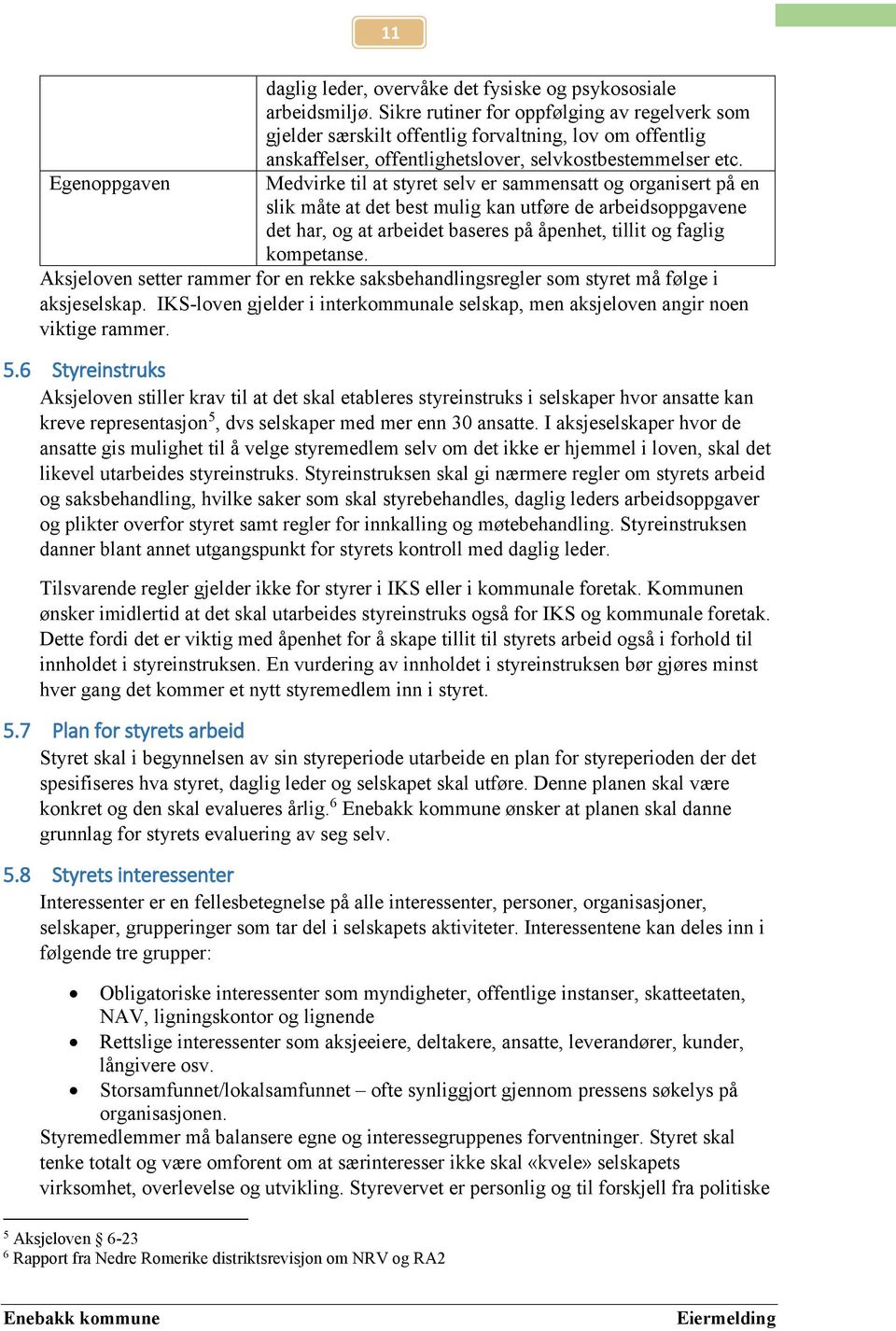 Medvirke til at styret selv er sammensatt og organisert på en slik måte at det best mulig kan utføre de arbeidsoppgavene det har, og at arbeidet baseres på åpenhet, tillit og faglig kompetanse.