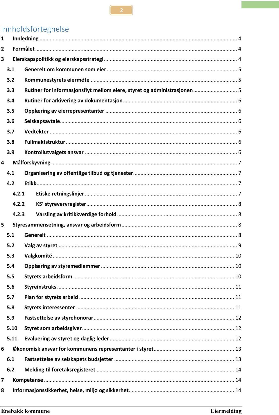 .. 6 3.7 Vedtekter... 6 3.8 Fullmaktstruktur... 6 3.9 Kontrollutvalgets ansvar... 6 4 Målforskyvning... 7 4.1 Organisering av offentlige tilbud og tjenester... 7 4.2 Etikk... 7 4.2.1 Etiske retningslinjer.