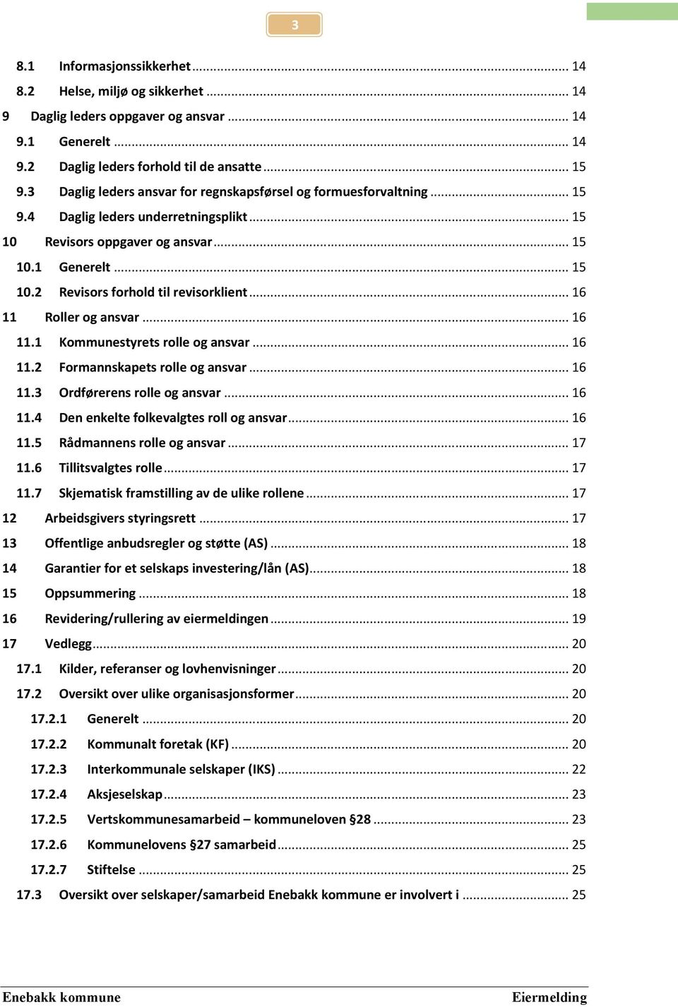 .. 16 11 Roller og ansvar... 16 11.1 Kommunestyrets rolle og ansvar... 16 11.2 Formannskapets rolle og ansvar... 16 11.3 Ordførerens rolle og ansvar... 16 11.4 Den enkelte folkevalgtes roll og ansvar.