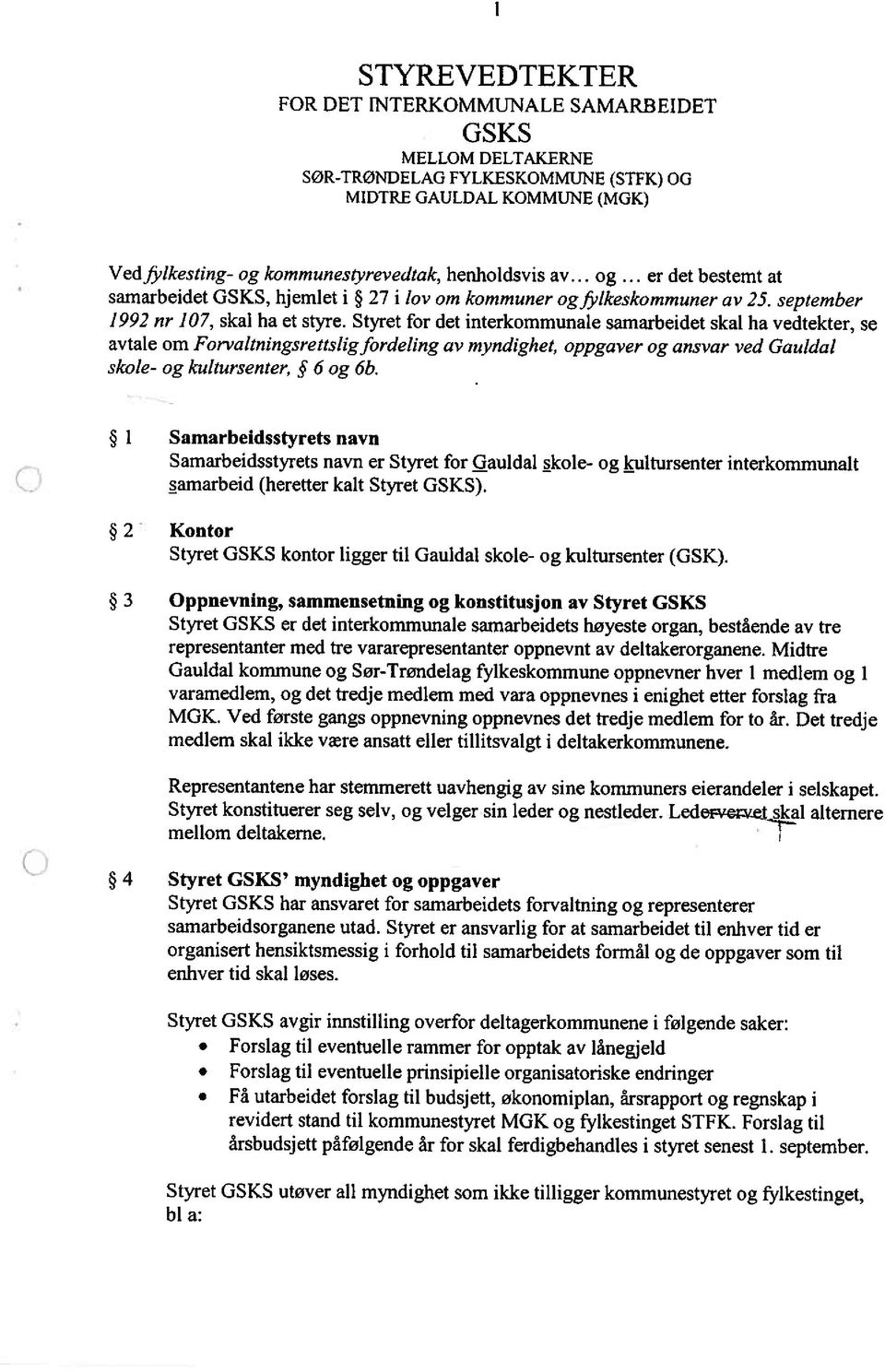 Styret for det interkommunale samarbeidet skal ha vedtekter, se avtale om Forvaltningsrettslig fordeling av myndighet, oppgaver og ansvar ved Gauldal skole- og kultursenter, Ç 6 og 6b.