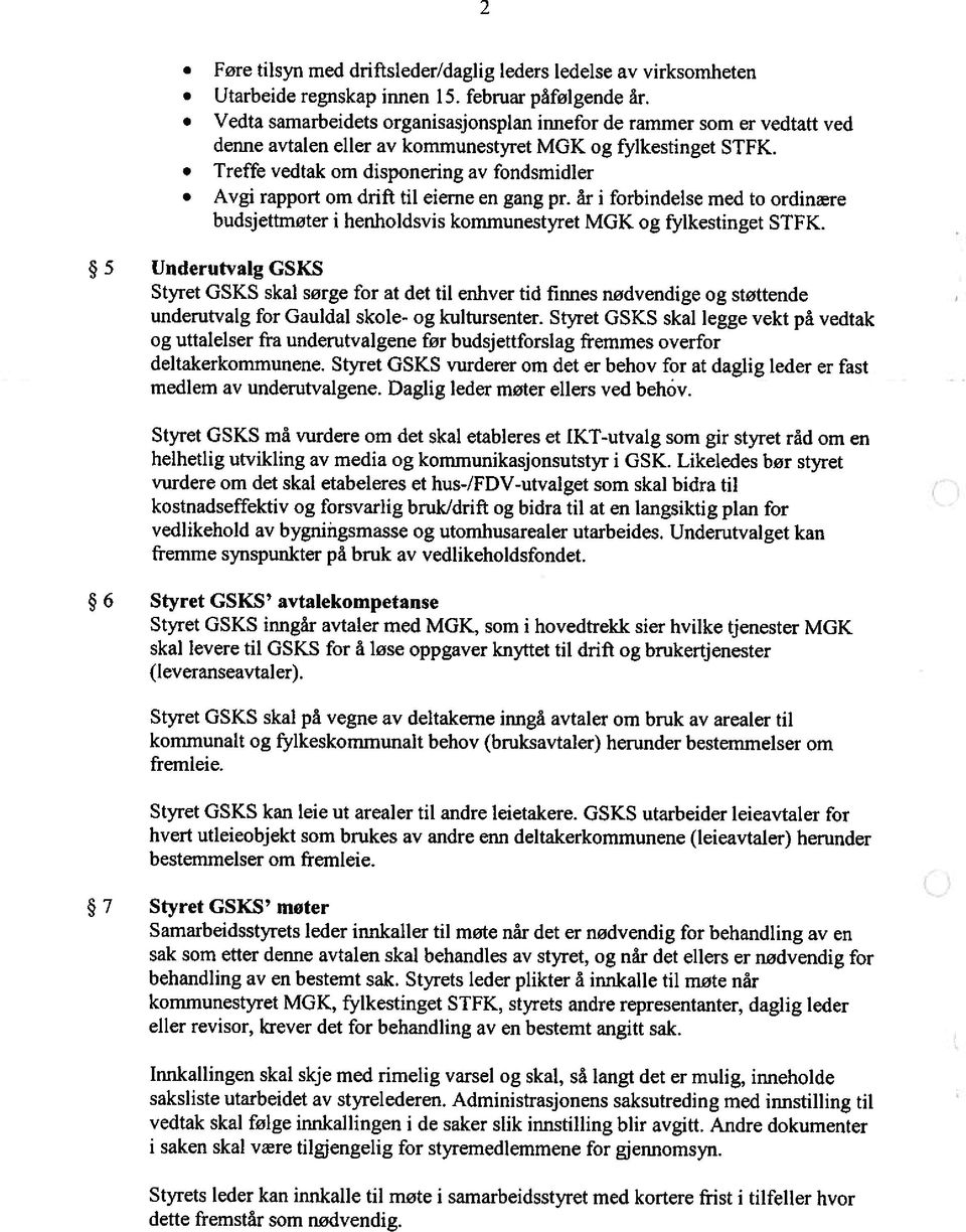 Treffe vedtak om disponering av fondsmidler Avgi rapport om drift til eierne en gang pr. år i forbindelse med to ordinære budsjettmøter i henholdsvis kommunestyret MGK og fylkestinget STFK.