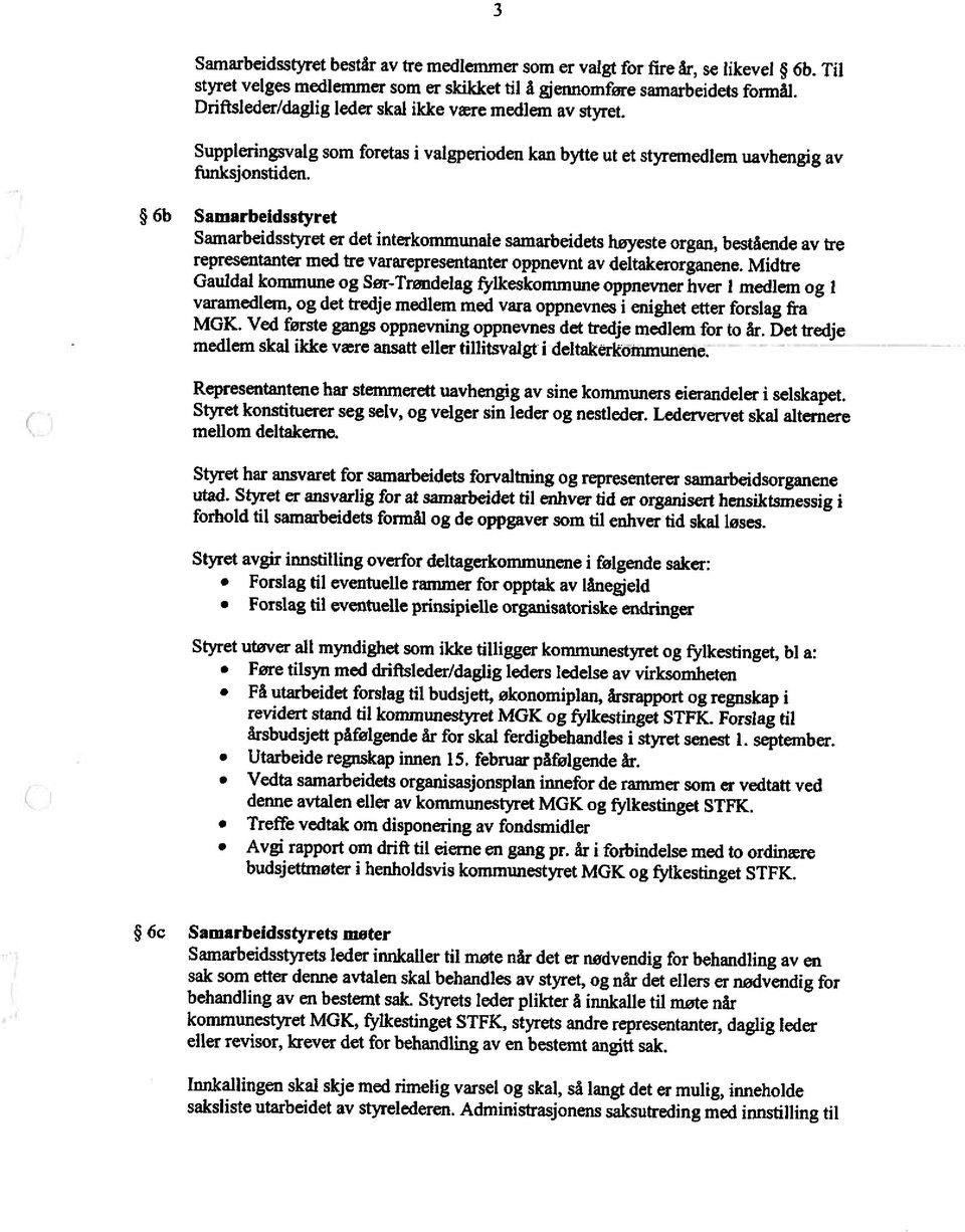 6b Samarbeldsatyret Samarbeidsstyret er det interkommunale samarbeidets høyeste organ, bestående av tre representanter med tre vararepresentanter oppnevnt av deltakerorganene.