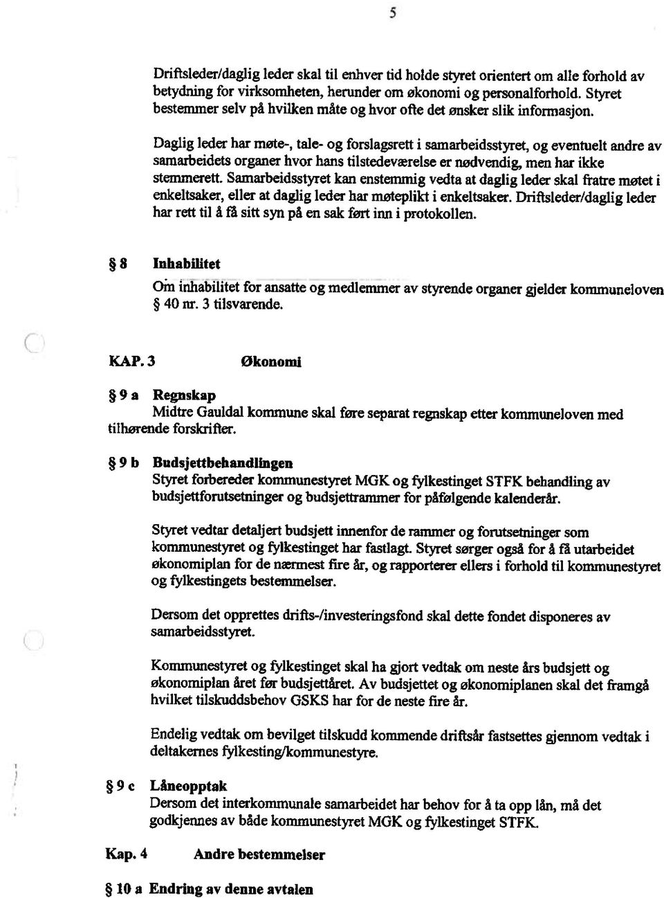 Daglig leder har møte-, tale- og forslagsrett i samarbeidsstyret, og eventuelt andre av samarbeidets organer hvor hans tilstedeværelse er nødvendig, men har ikke stemmerett.