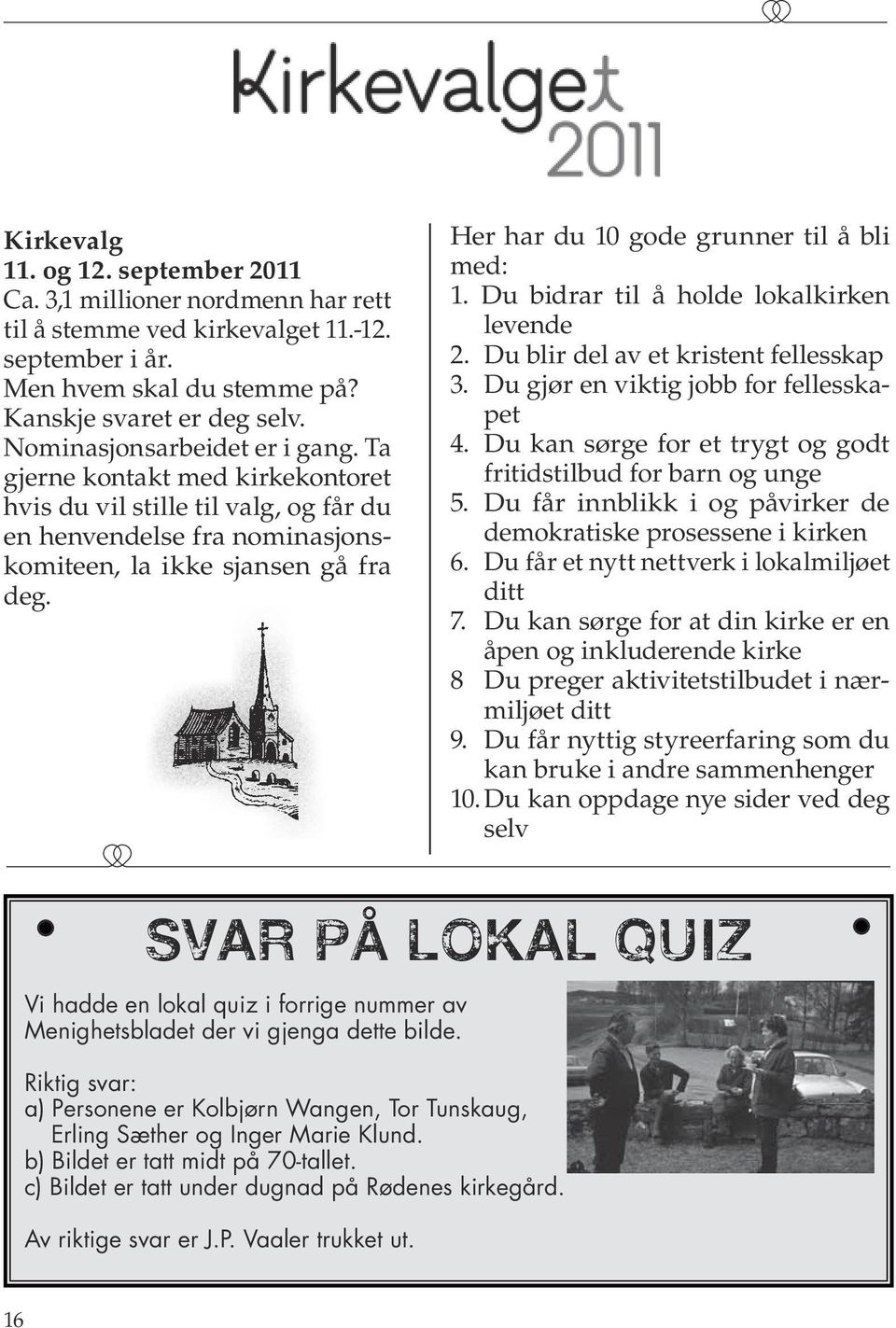 Her har du 10 gode grunner til å bli med: 1. Du bidrar til å holde lokalkirken levende 2. Du blir del av et kristent fellesskap 3. Du gjør en viktig jobb for fellesskapet 4.