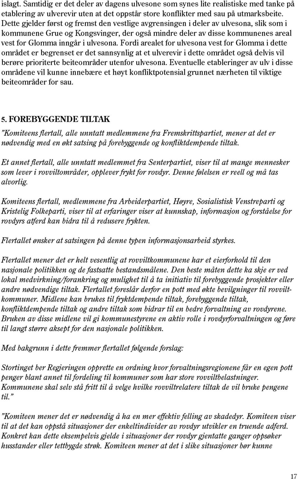 ulvesona. Fordi arealet for ulvesona vest for Glomma i dette området er begrenset er det sannsynlig at et ulverevir i dette området også delvis vil berøre prioriterte beiteområder utenfor ulvesona.