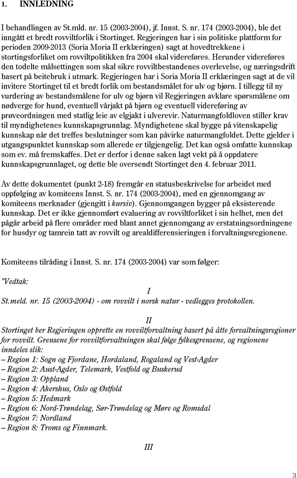 Herunder videreføres den todelte målsettingen som skal sikre rovviltbestandenes overlevelse, og næringsdrift basert på beitebruk i utmark.