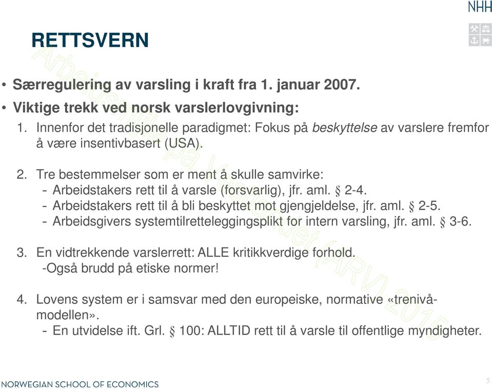 Tre bestemmelser som er ment å skulle samvirke: - Arbeidstakers rett til å varsle (forsvarlig), jfr. aml. 2-4. - Arbeidstakers rett til å bli beskyttet mot gjengjeldelse, jfr. aml. 2-5.