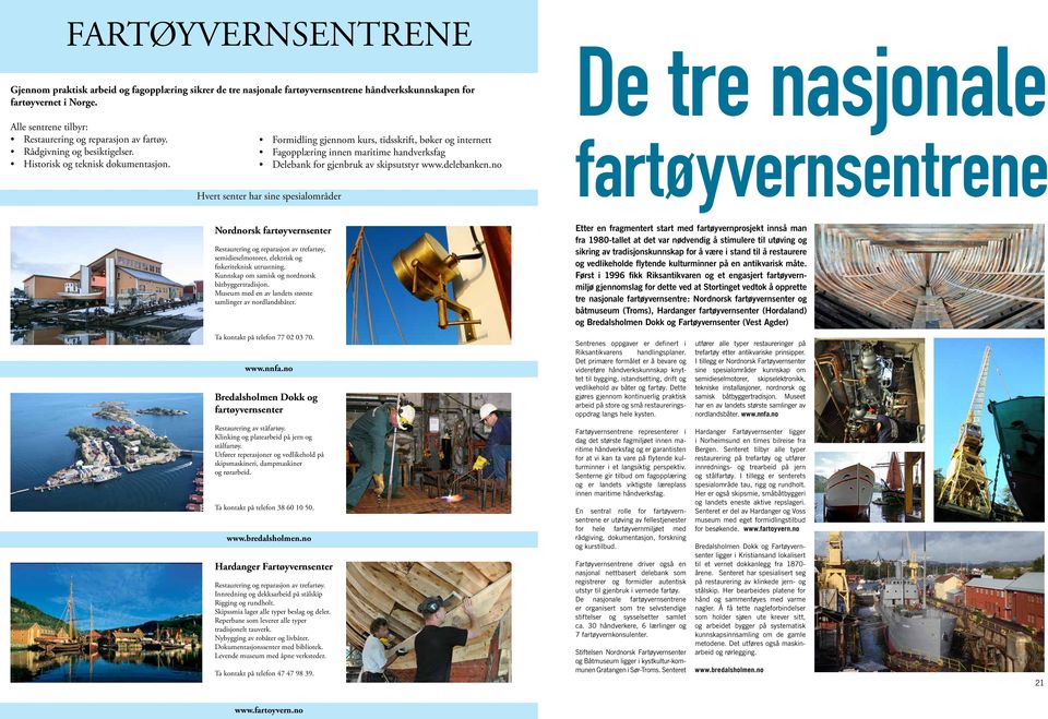 Formidling gjennom kurs, tidsskrift, bøker og internett Fagopplæring innen maritime handverksfag Delebank for gjenbruk av skipsutstyr www.delebanken.