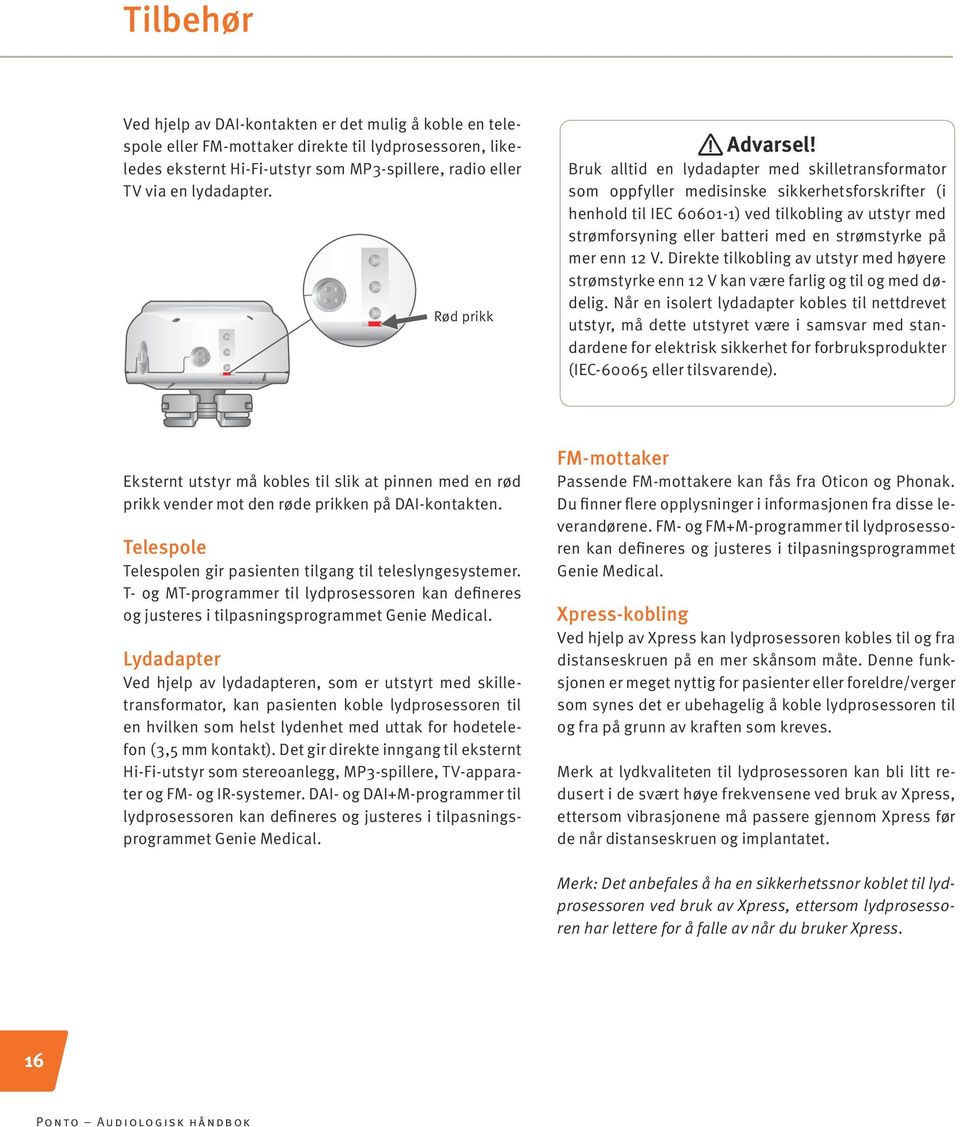 Bruk alltid en lydadapter med skilletransformator som oppfyller medisinske sikkerhetsforskrifter (i henhold til IEC 60601-1) ved tilkobling av utstyr med strømforsyning eller batteri med en