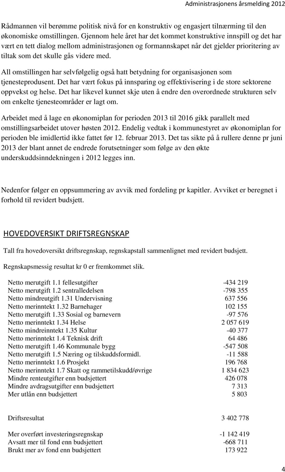 All omstillingen har selvfølgelig også hatt betydning for organisasjonen som tjenesteprodusent. Det har vært fokus på innsparing og effektivisering i de store sektorene oppvekst og helse.