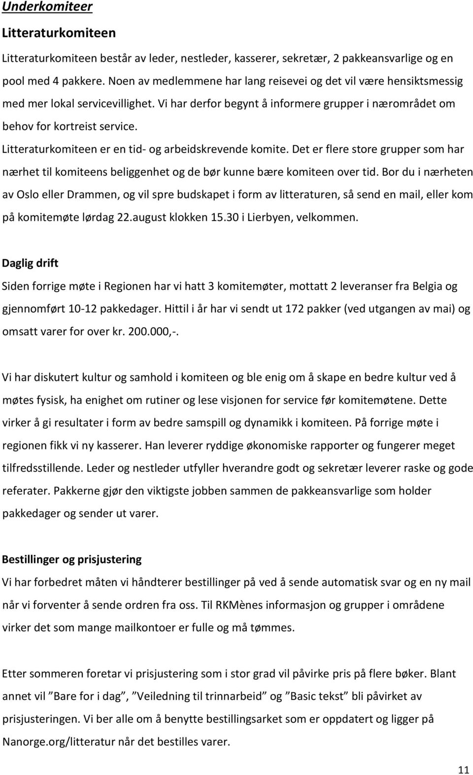 Litteraturkomiteen er en tid- og arbeidskrevende komite. Det er flere store grupper som har nærhet til komiteens beliggenhet og de bør kunne bære komiteen over tid.