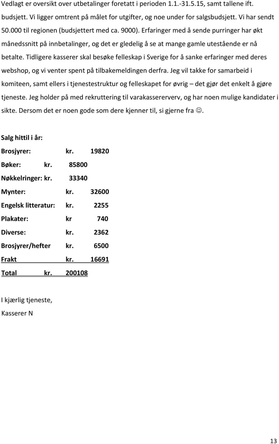 Tidligere kasserer skal besøke felleskap i Sverige for å sanke erfaringer med deres webshop, og vi venter spent på tilbakemeldingen derfra.