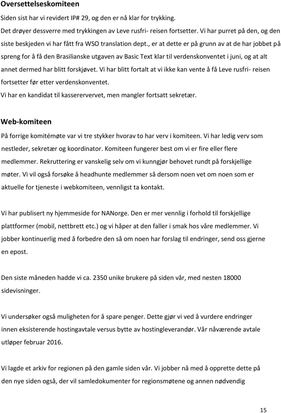 , er at dette er på grunn av at de har jobbet på spreng for å få den Brasilianske utgaven av Basic Text klar til verdenskonventet i juni, og at alt annet dermed har blitt forskjøvet.