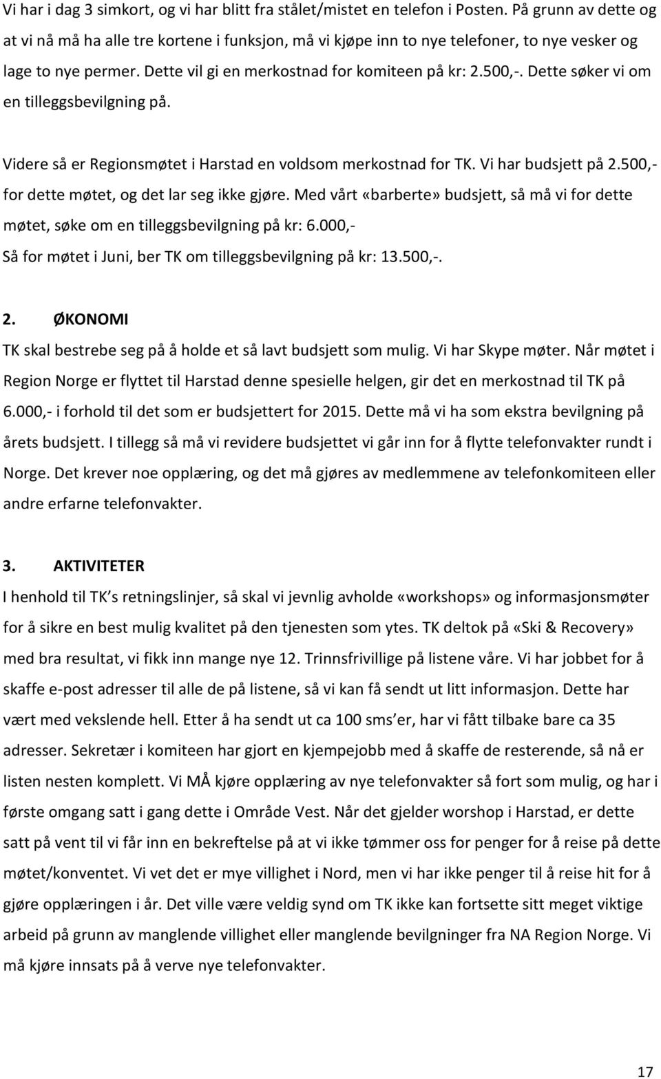 Dette søker vi om en tilleggsbevilgning på. Videre så er Regionsmøtet i Harstad en voldsom merkostnad for TK. Vi har budsjett på 2.500,- for dette møtet, og det lar seg ikke gjøre.