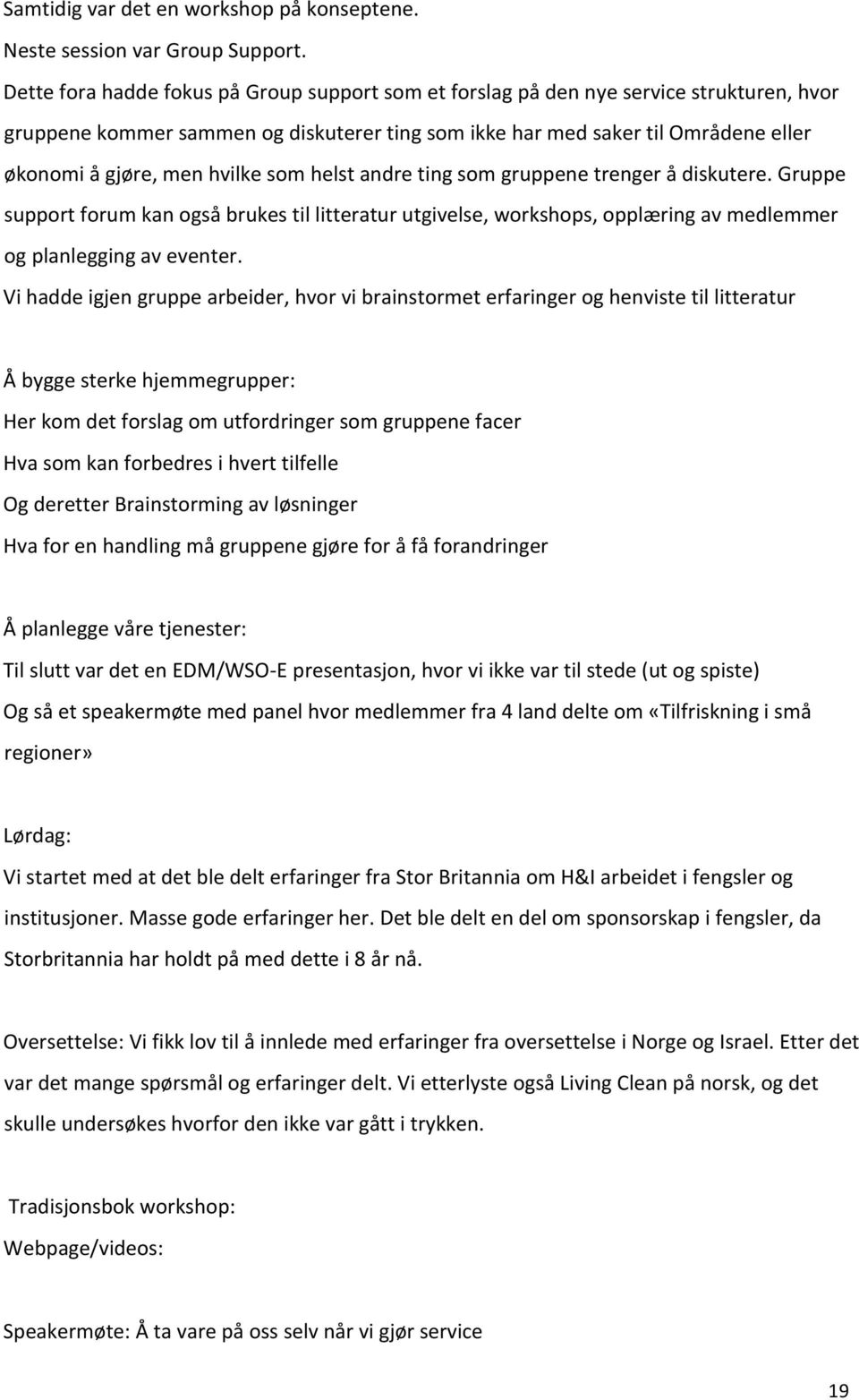 hvilke som helst andre ting som gruppene trenger å diskutere. Gruppe support forum kan også brukes til litteratur utgivelse, workshops, opplæring av medlemmer og planlegging av eventer.