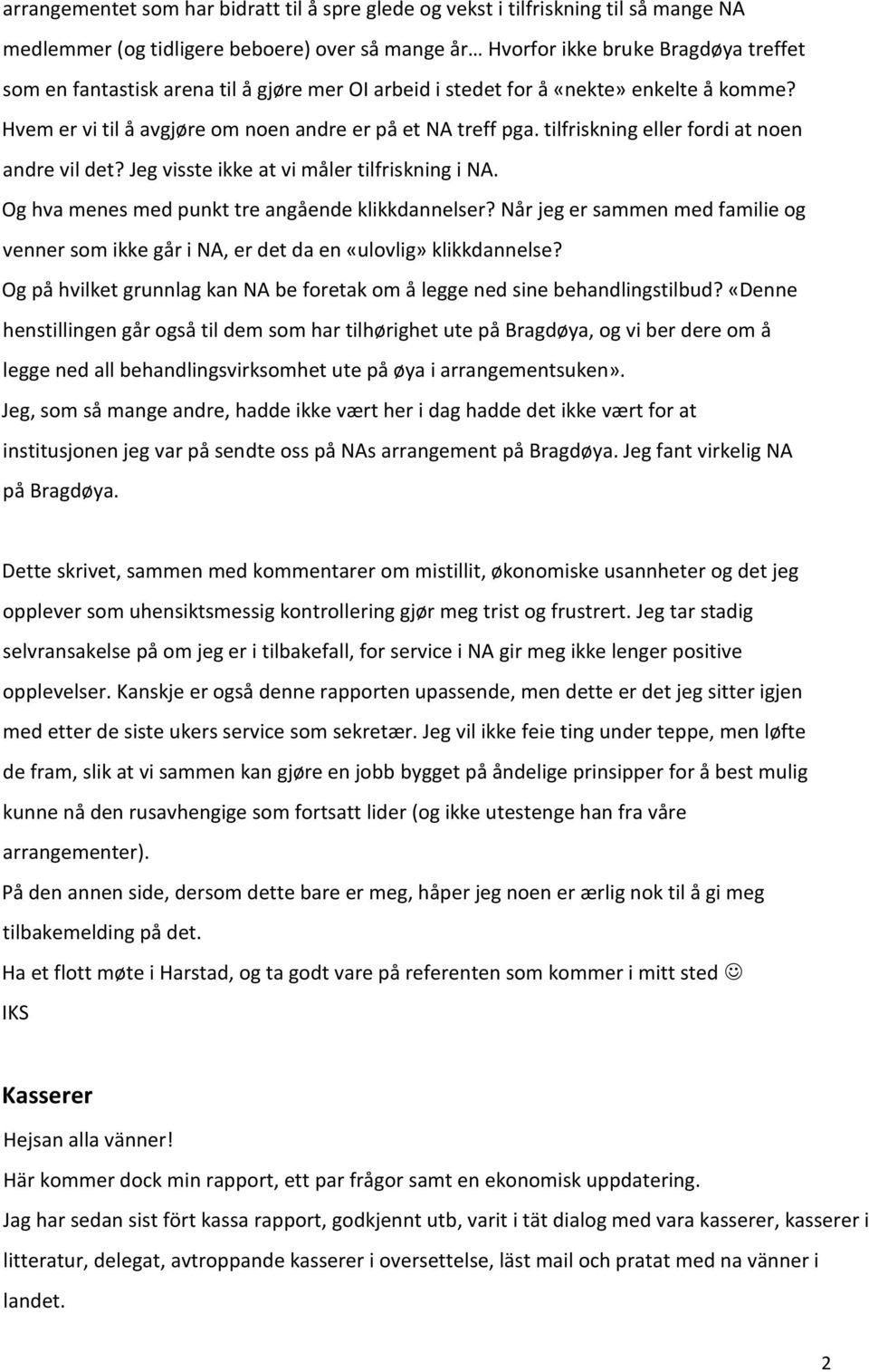 Jeg visste ikke at vi måler tilfriskning i NA. Og hva menes med punkt tre angående klikkdannelser? Når jeg er sammen med familie og venner som ikke går i NA, er det da en «ulovlig» klikkdannelse?