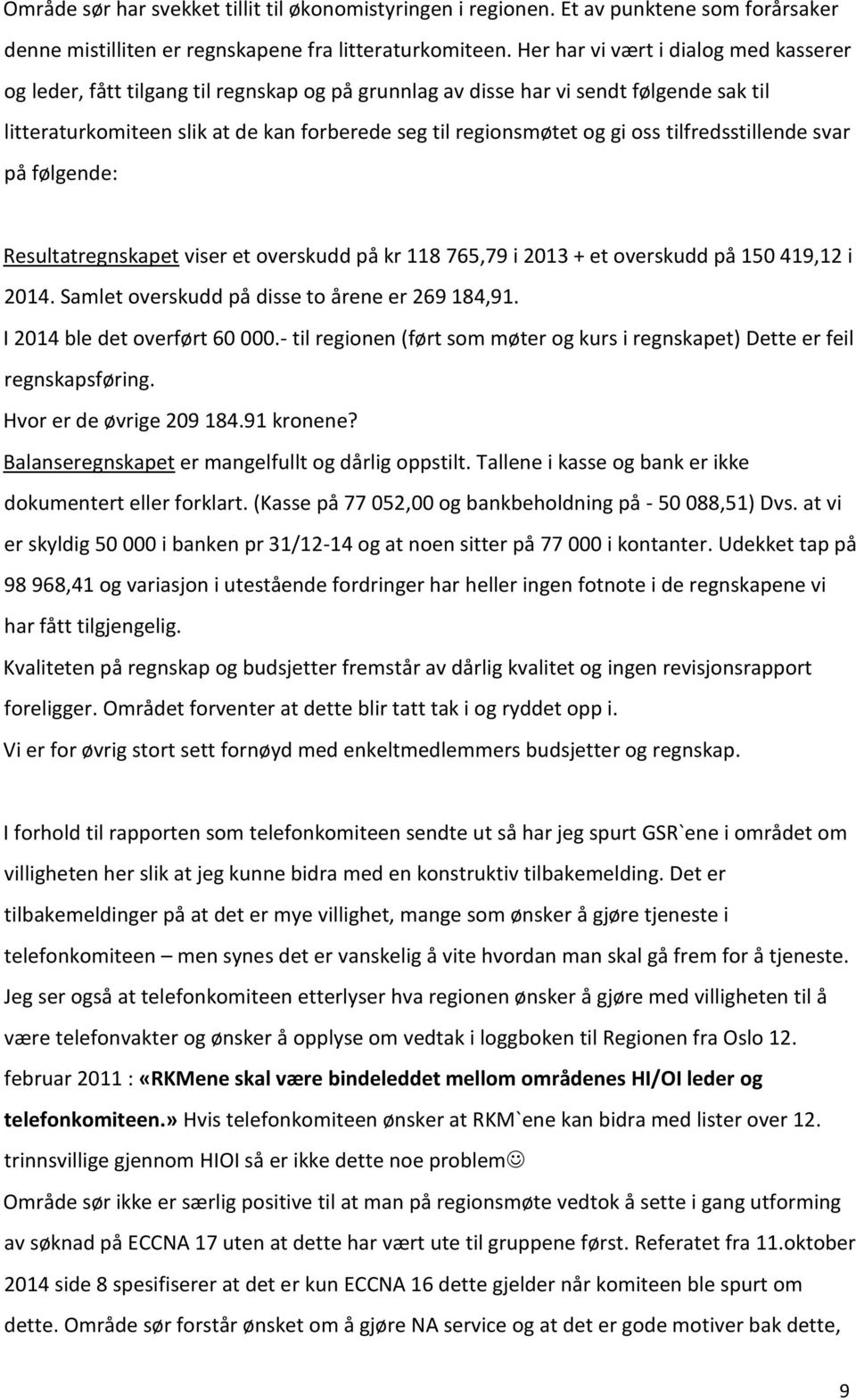 oss tilfredsstillende svar på følgende: Resultatregnskapet viser et overskudd på kr 118 765,79 i 2013 + et overskudd på 150 419,12 i 2014. Samlet overskudd på disse to årene er 269 184,91.