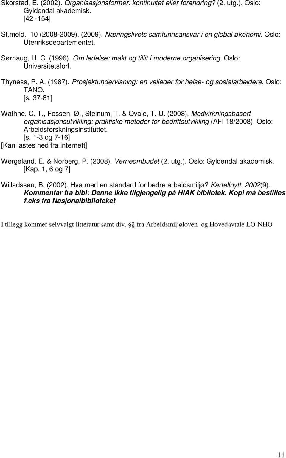 Prosjektundervisning: en veileder for helse- og sosialarbeidere. Oslo: TANO. [s. 37-81] Wathne, C. T., Fossen, Ø., Steinum, T. & Qvale, T. U. (2008).