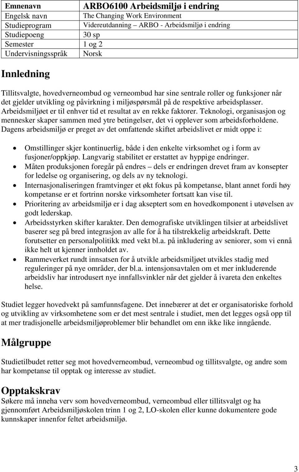 Arbeidsmiljøet er til enhver tid et resultat av en rekke faktorer. Teknologi, organisasjon og mennesker skaper sammen med ytre betingelser, det vi opplever som arbeidsforholdene.