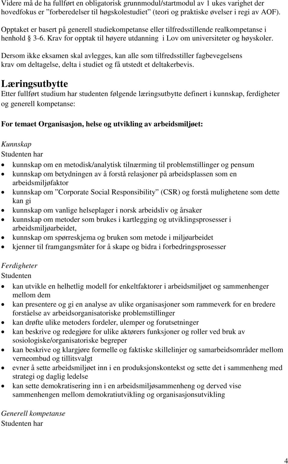 Dersom ikke eksamen skal avlegges, kan alle som tilfredsstiller fagbevegelsens krav om deltagelse, delta i studiet og få utstedt et deltakerbevis.