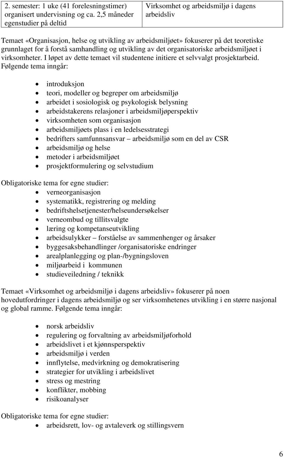 samhandling og utvikling av det organisatoriske arbeidsmiljøet i virksomheter. I løpet av dette temaet vil studentene initiere et selvvalgt prosjektarbeid.