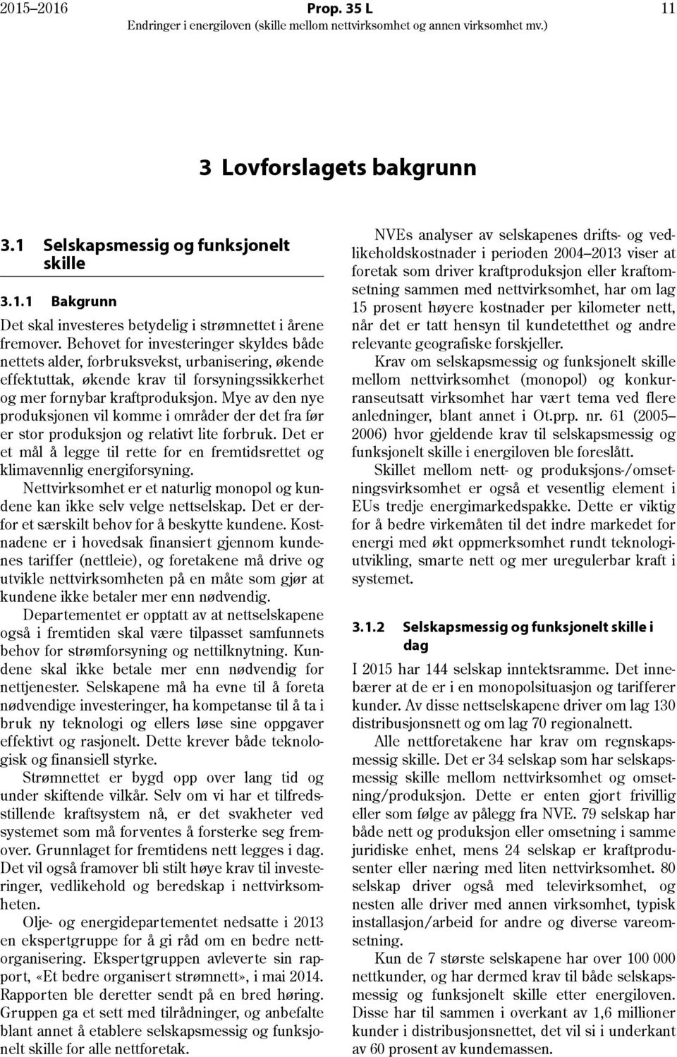 Mye av den nye produksjonen vil komme i områder der det fra før er stor produksjon og relativt lite forbruk. Det er et mål å legge til rette for en fremtidsrettet og klimavennlig energiforsyning.