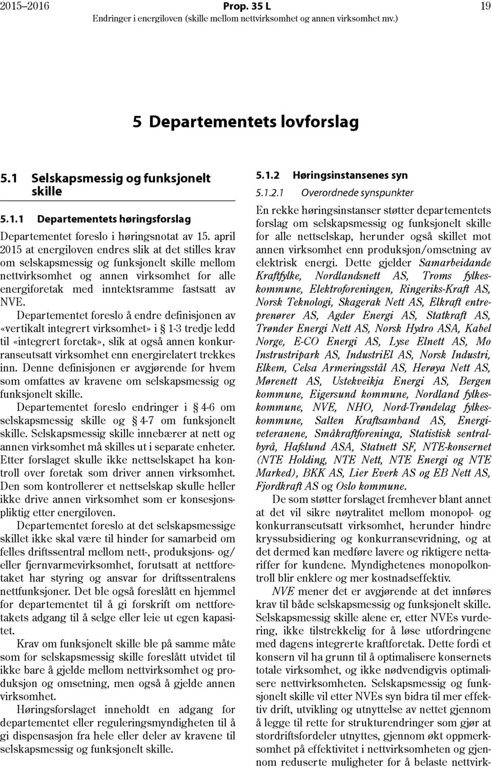 Departementet foreslo å endre definisjonen av «vertikalt integrert virksomhet» i 1-3 tredje ledd til «integrert foretak», slik at også annen konkurranseutsatt virksomhet enn energirelatert trekkes