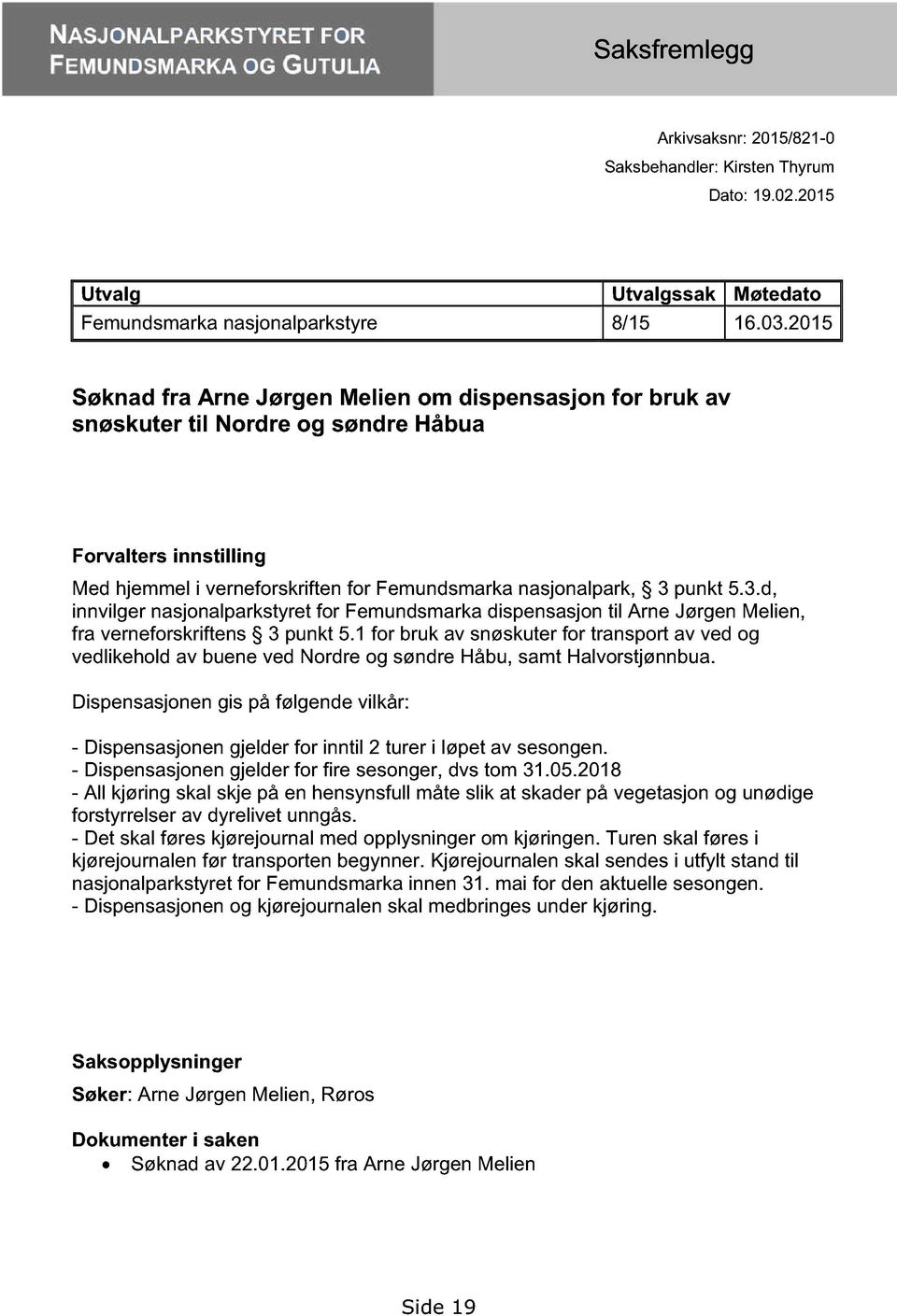 punkt 5.3.d, innvilger nasjonalparkstyret for Femundsmarka dispensasjon til Arne Jørgen Melien, fra verneforskriftens 3 punkt 5.