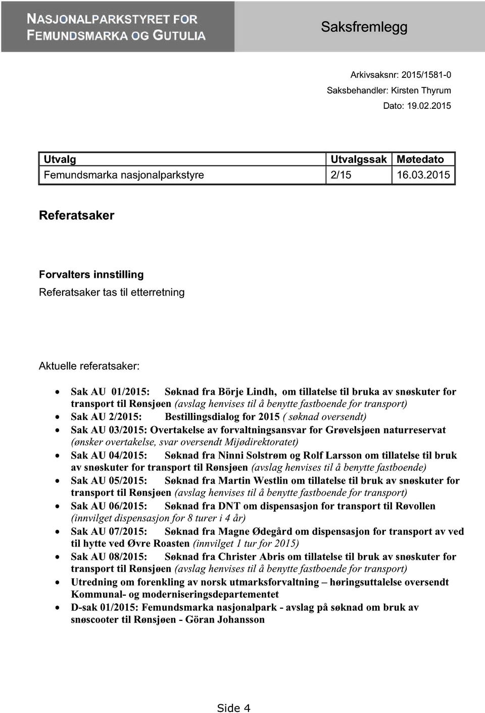 Rønsjøen(avslaghenvisestil å benyttefastboendefor transport) SakAU 2/2015: Bestillingsdialogfor 2015( søknadoversendt) Sak AU 03/2015:Overtakelseav forvaltningsansvar for Grøvelsjøennaturreservat