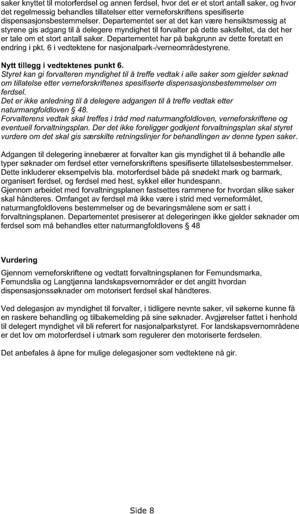 Departementet har på bakgrunn av dette foretatt en endring i pkt. 6 i vedtektene for nasjonalpark-/verneområdestyrene. Nytt tillegg i vedtektenes punkt 6.