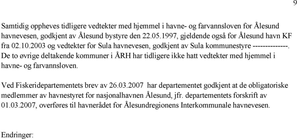 De to øvrige deltakende kommuner i ÅRH har tidligere ikke hatt vedtekter med hjemmel i havne- og farvannsloven. Ved Fiskeridepartementets brev av 26.03.