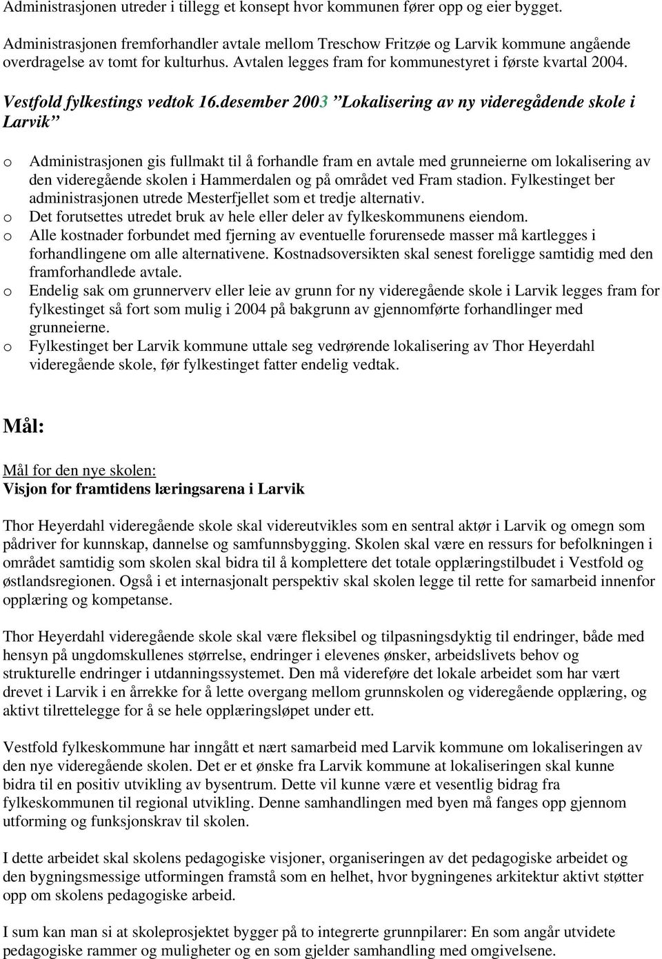 desember 2003 Lkalisering av ny videregådende skle i Larvik Administrasjnen gis fullmakt til å frhandle fram en avtale med grunneierne m lkalisering av den videregående sklen i Hammerdalen g på