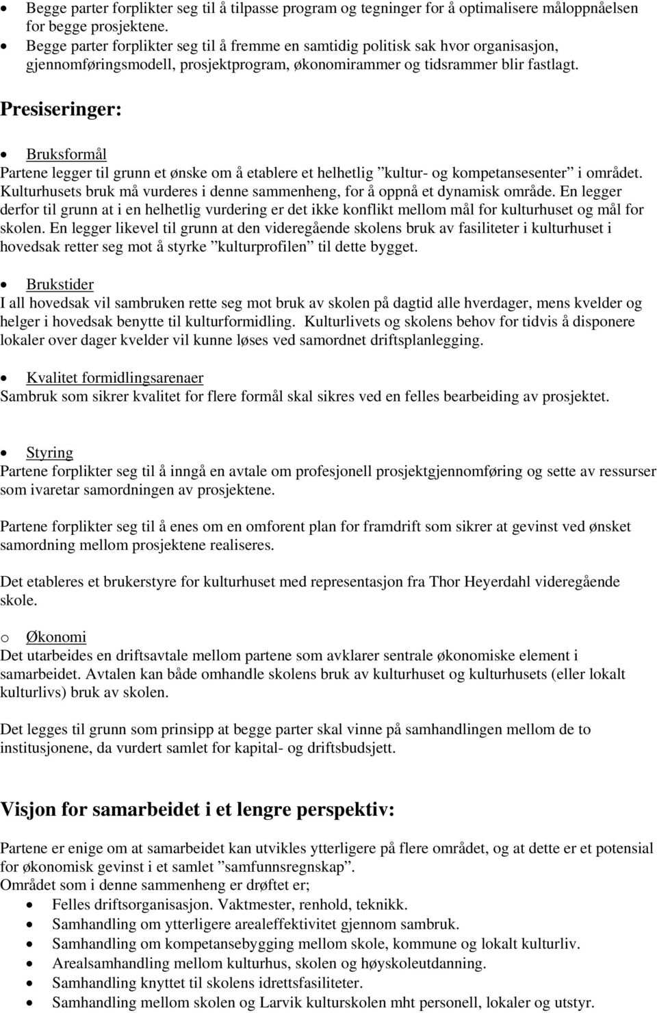 Presiseringer: Bruksfrmål Partene legger til grunn et ønske m å etablere et helhetlig kultur- g kmpetansesenter i mrådet. Kulturhusets bruk må vurderes i denne sammenheng, fr å ppnå et dynamisk mråde.