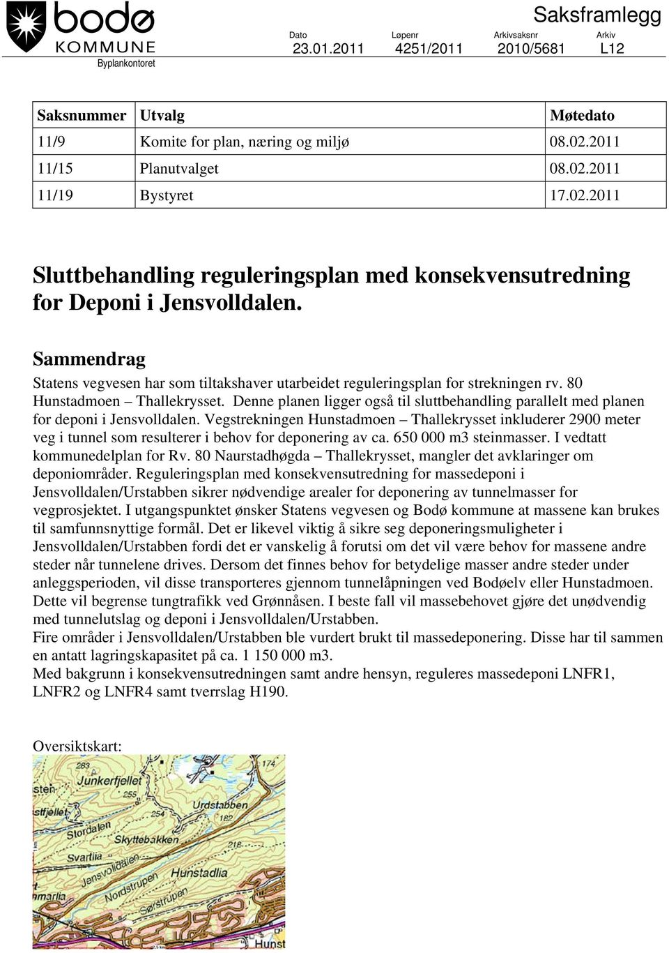 80 Hunstadmoen Thallekrysset. Denne planen ligger også til sluttbehandling parallelt med planen for deponi i Jensvolldalen.