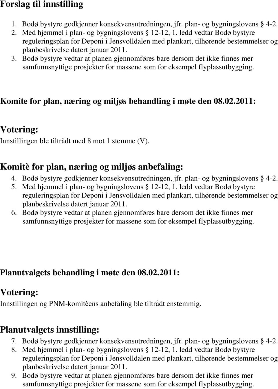 2011: Votering: Innstillingen ble tiltrådt med 8 mot 1 stemme (V). Komitè for plan, næring og miljøs anbefaling: 4. Bodø bystyre godkjenner konsekvensutredningen, jfr. plan- og bygningslovens 4-2. 5.