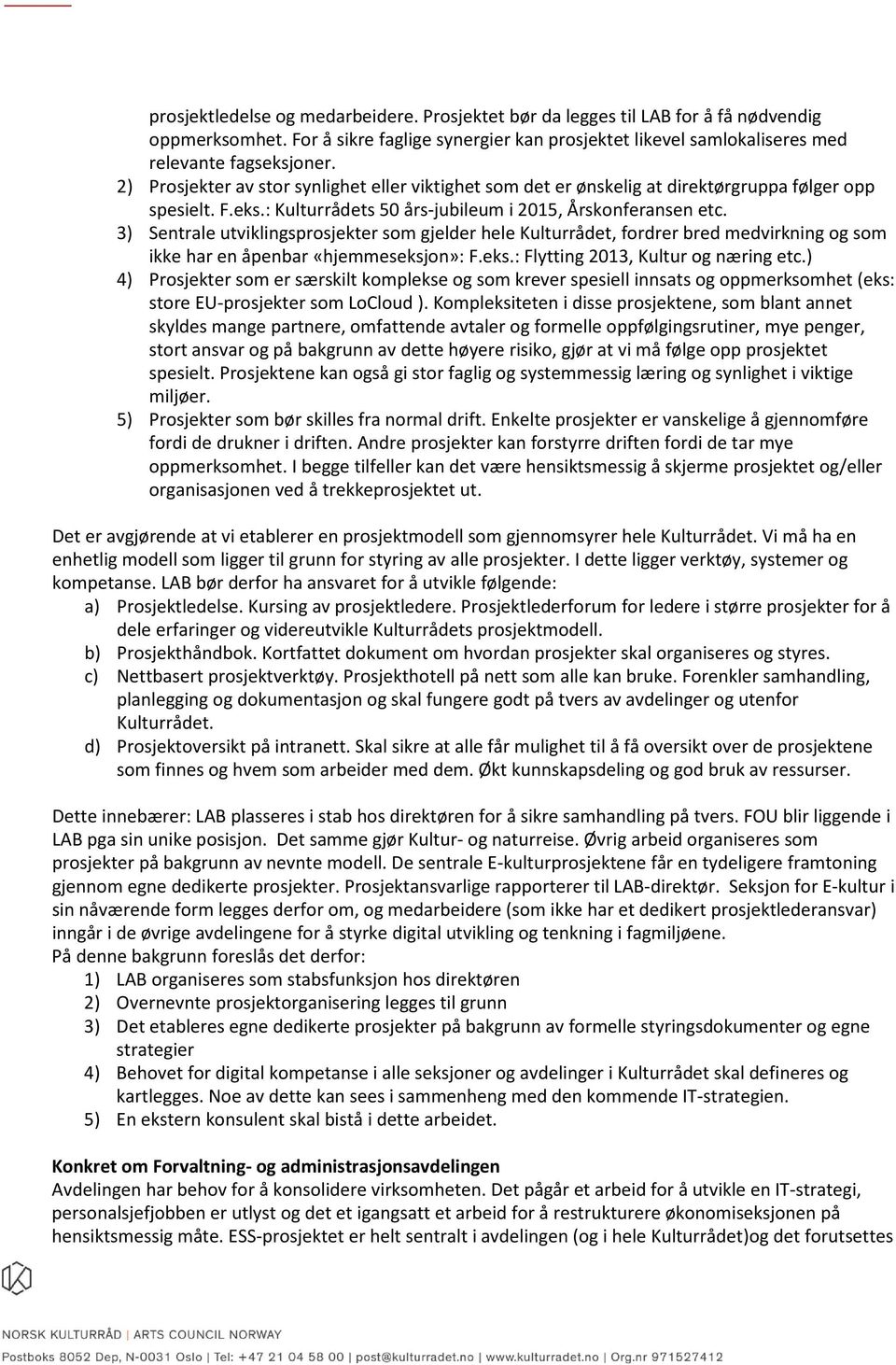 3) Sentrale utviklingsprosjekter som gjelder hele Kulturrådet, fordrer bred medvirkning og som ikke har en åpenbar «hjemmeseksjon»: F.eks.: Flytting 2013, Kultur og næring etc.