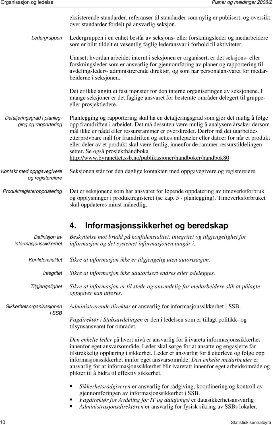 Uansett hvordan arbeidet internt i seksjonen er organisert, er det seksjons- eller forskningsleder som er ansvarlig for gjennomføring av planer og rapportering til avdelingsleder/- administrerende