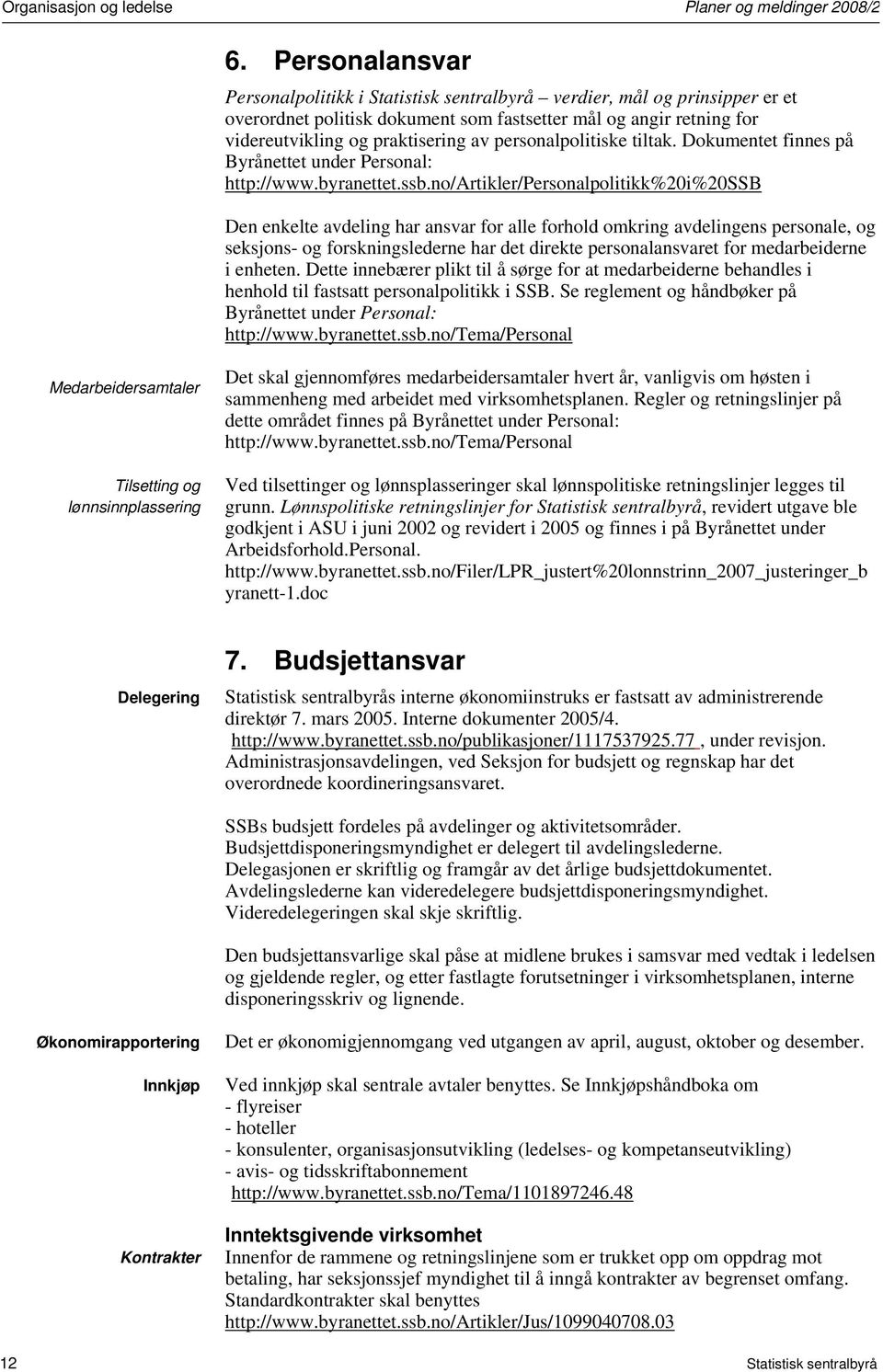 personalpolitiske tiltak. Dokumentet finnes på Byrånettet under Personal: http://www.byranettet.ssb.