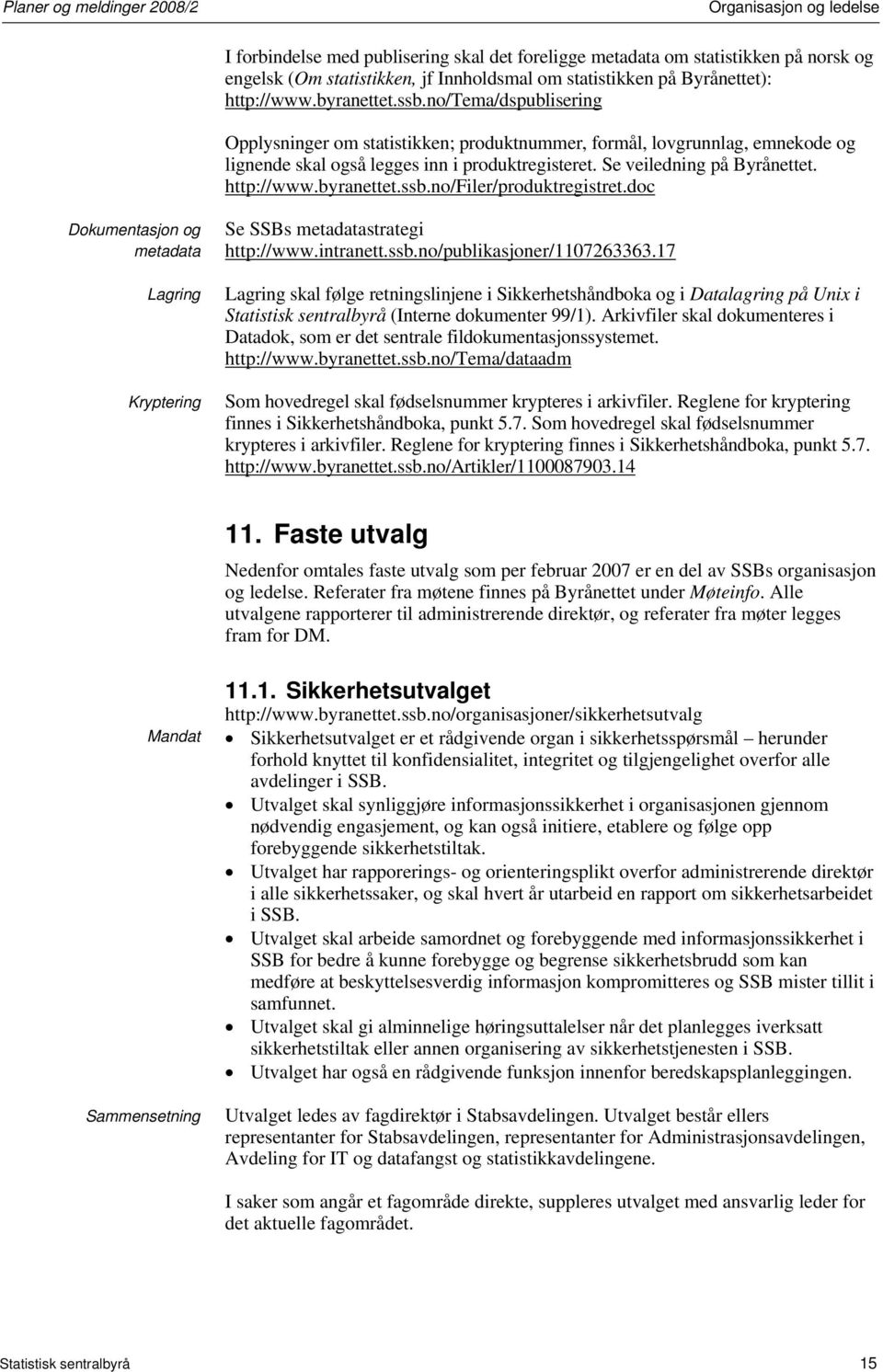 Se veiledning på Byrånettet. http://www.byranettet.ssb.no/filer/produktregistret.doc Dokumentasjon og metadata Lagring Kryptering Se SSBs metadatastrategi http://www.intranett.ssb.no/publikasjoner/1107263363.