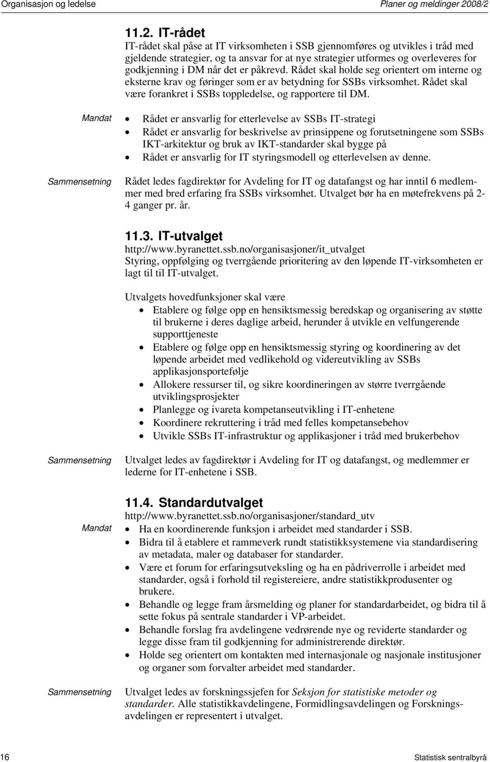 DM når det er påkrevd. Rådet skal holde seg orientert om interne og eksterne krav og føringer som er av betydning for SSBs virksomhet.