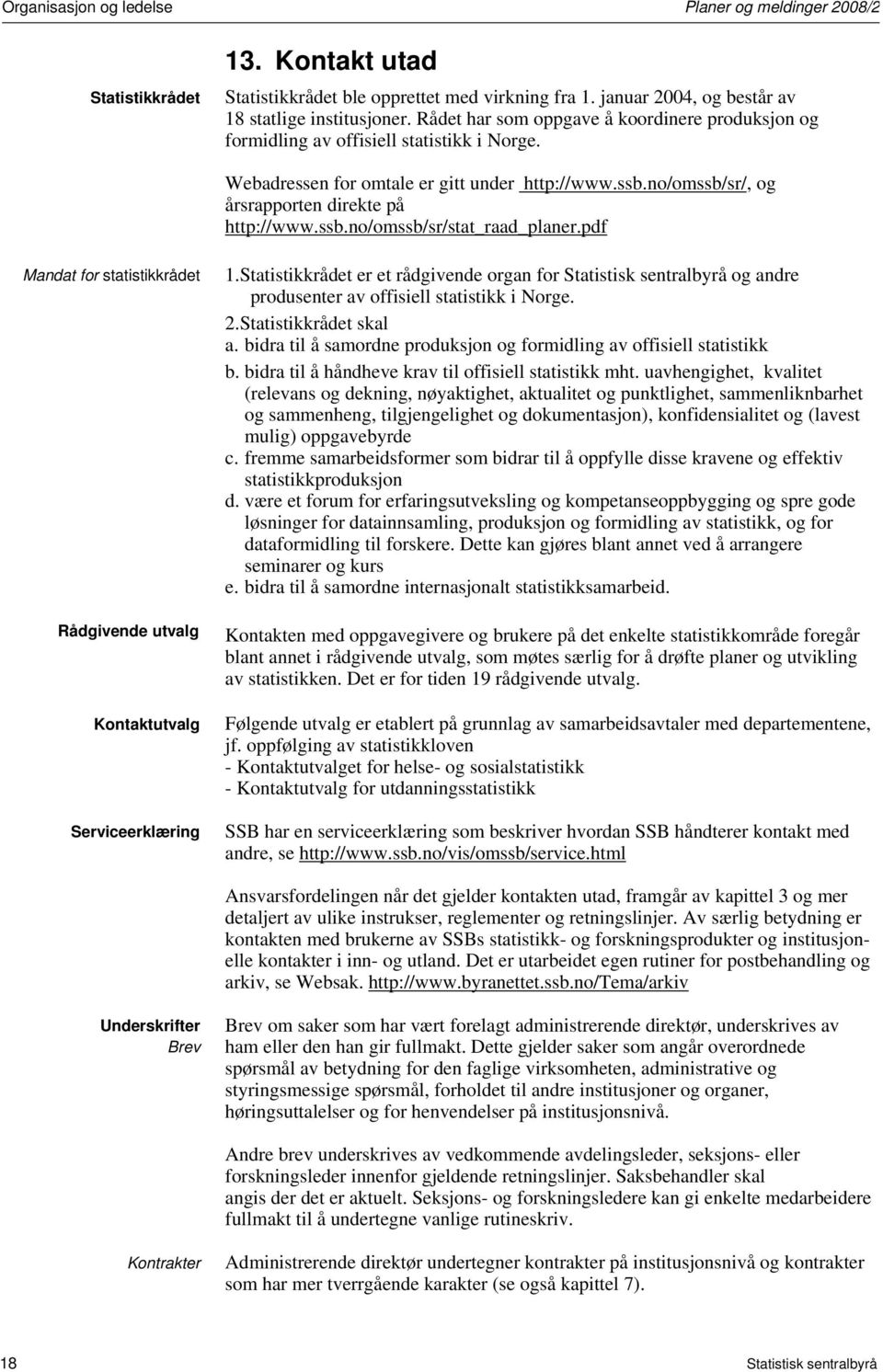 ssb.no/omssb/sr/stat_raad_planer.pdf Mandat for statistikkrådet Rådgivende utvalg Kontaktutvalg Serviceerklæring 1.