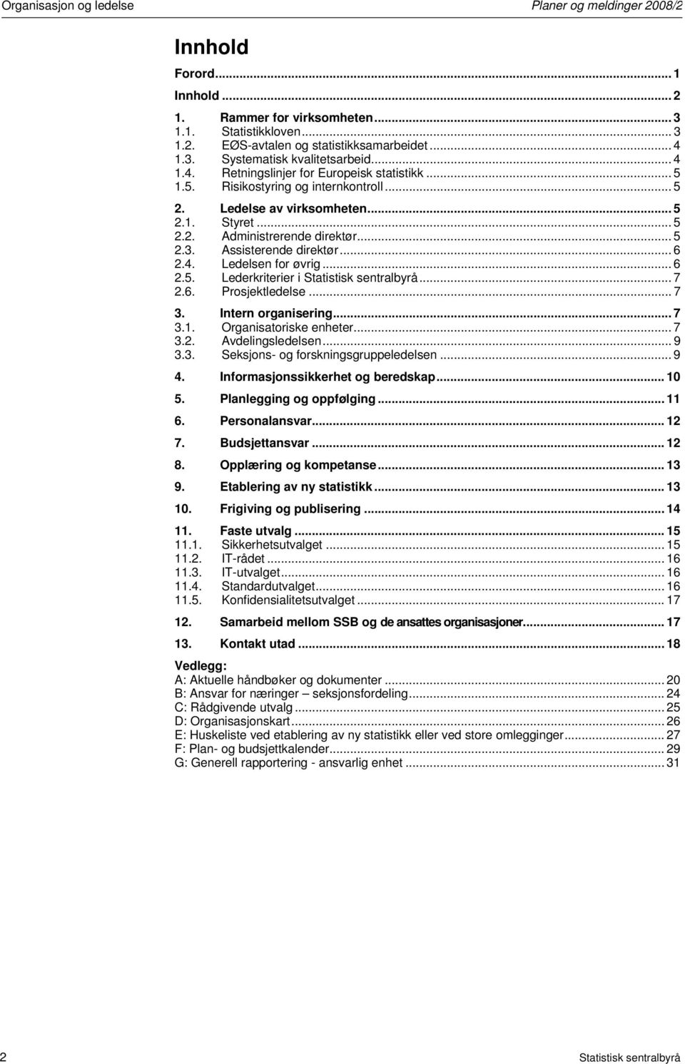 Assisterende direktør... 6 2.4. Ledelsen for øvrig... 6 2.5. Lederkriterier i Statistisk sentralbyrå... 7 2.6. Prosjektledelse... 7 3. Intern organisering... 7 3.1. Organisatoriske enheter... 7 3.2. Avdelingsledelsen.