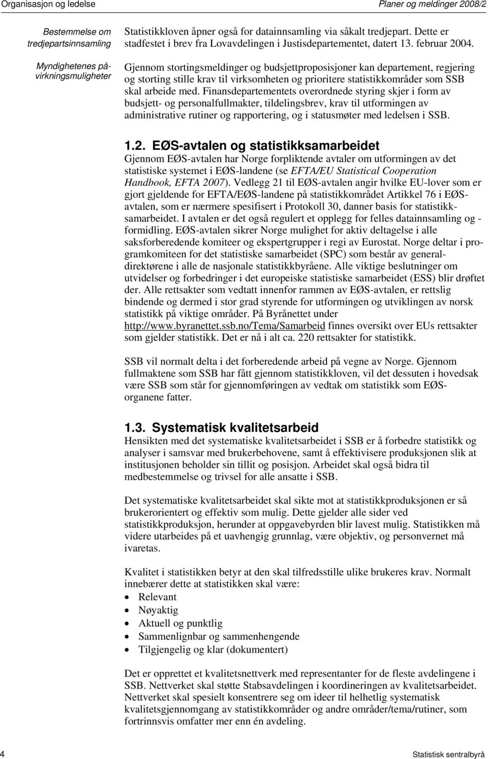 Gjennom stortingsmeldinger og budsjettproposisjoner kan departement, regjering og storting stille krav til virksomheten og prioritere statistikkområder som SSB skal arbeide med.