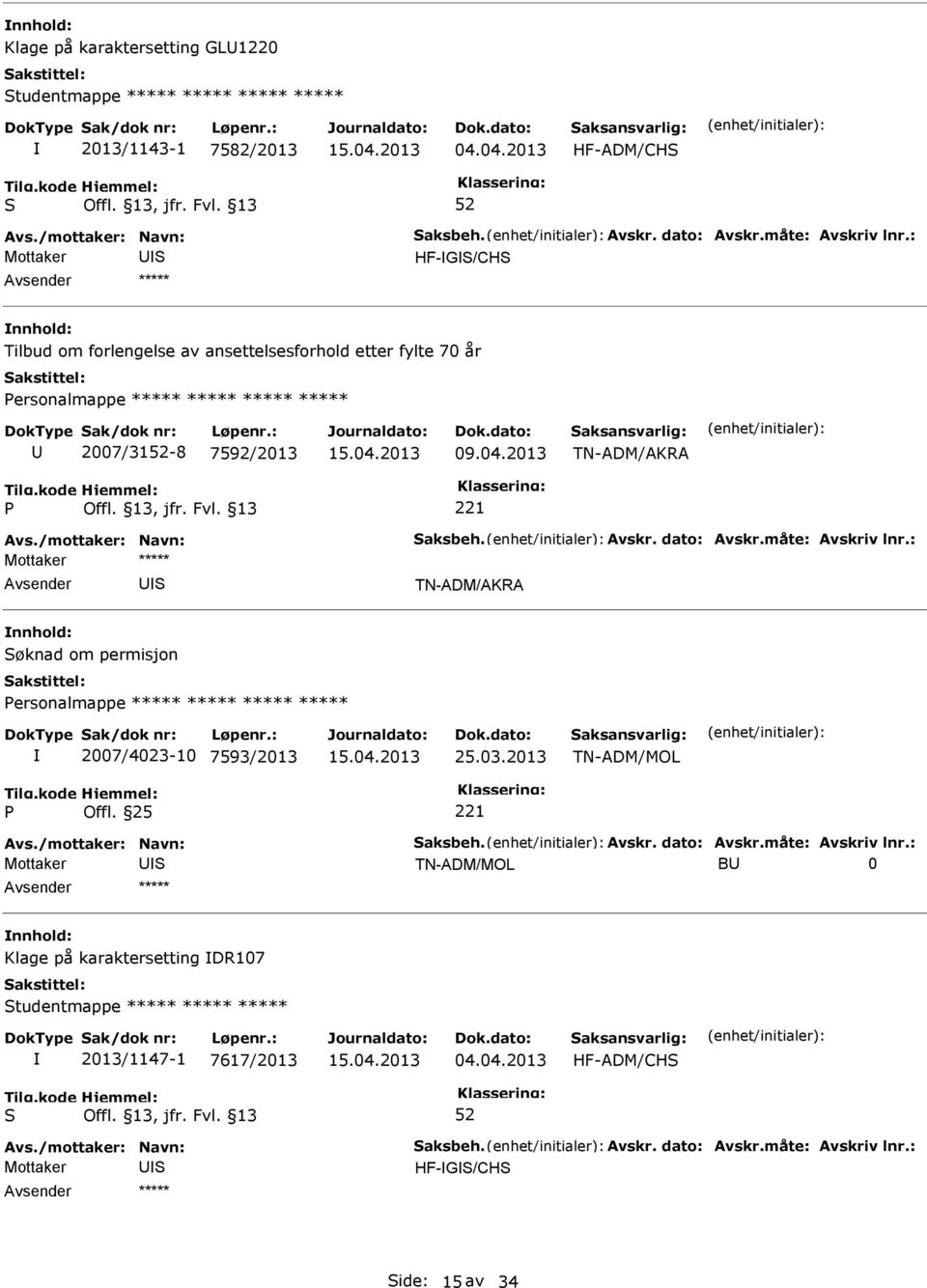 2007/31-8 7592/2013 09.04.2013 221 øknad om permisjon ersonalmappe ***** ***** ***** ***** 2007/4023-10 7593/2013 25.03.