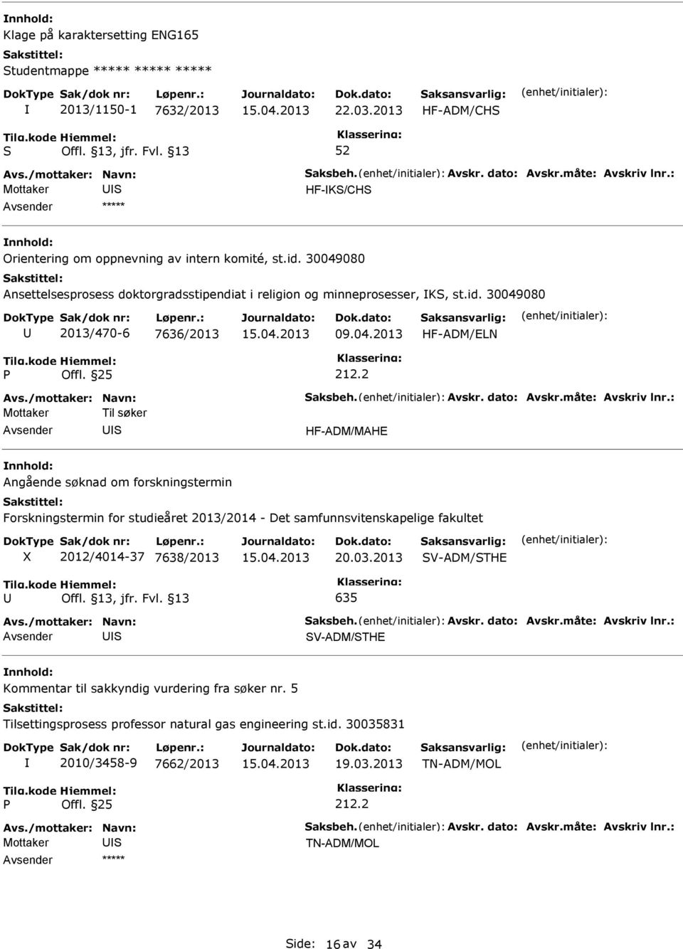 2 Mottaker Til søker HF-ADM/MAHE Angående søknad om forskningstermin Forskningstermin for studieåret 2013/2014 - Det samfunnsvitenskapelige fakultet 2012/4014-37 7638/2013 20.03.