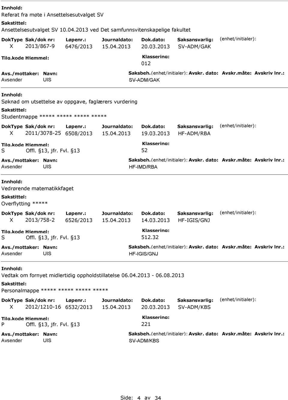 2013 HF-ADM/RBA HF-MD/RBA Vedrørende matematikkfaget Overflytting ***** 2013/758-2 66/2013 14.03.2013 HF-G/GNJ 512.